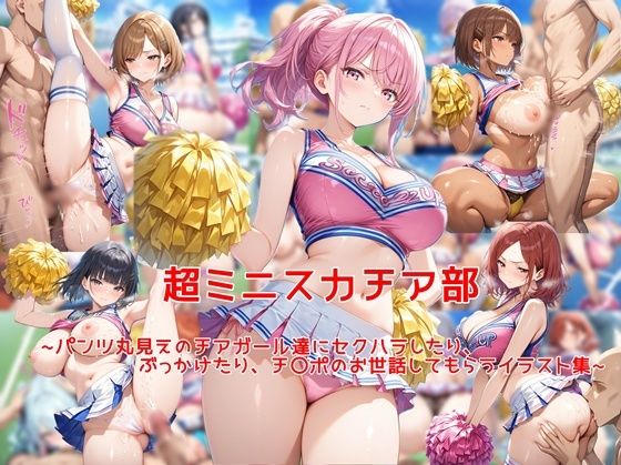 超ミニスカチア部〜パンツ丸見えのチアガール達にセクハラしたり、ぶっかけたり、チ〇ポのお世話してもらうイラスト集〜|学園もの❤ 超ミニスカ